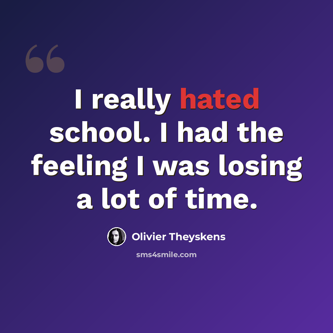 “I really hated school. I had the feeling I was losing a lot of time.” quote by Olivier Theyskens