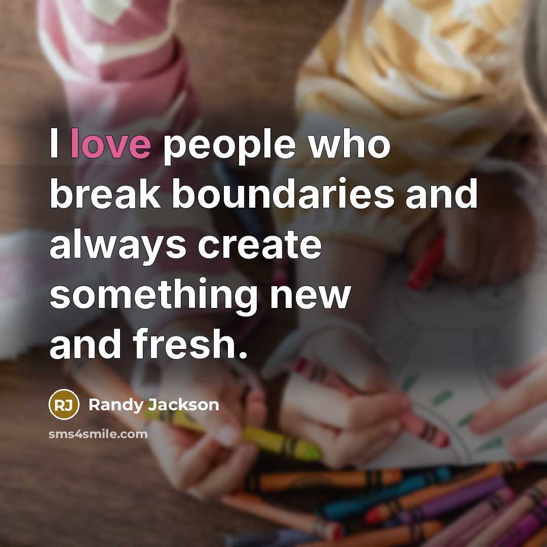 “I love people who break boundaries and always create something new and fresh.” quote by Randy Jackson