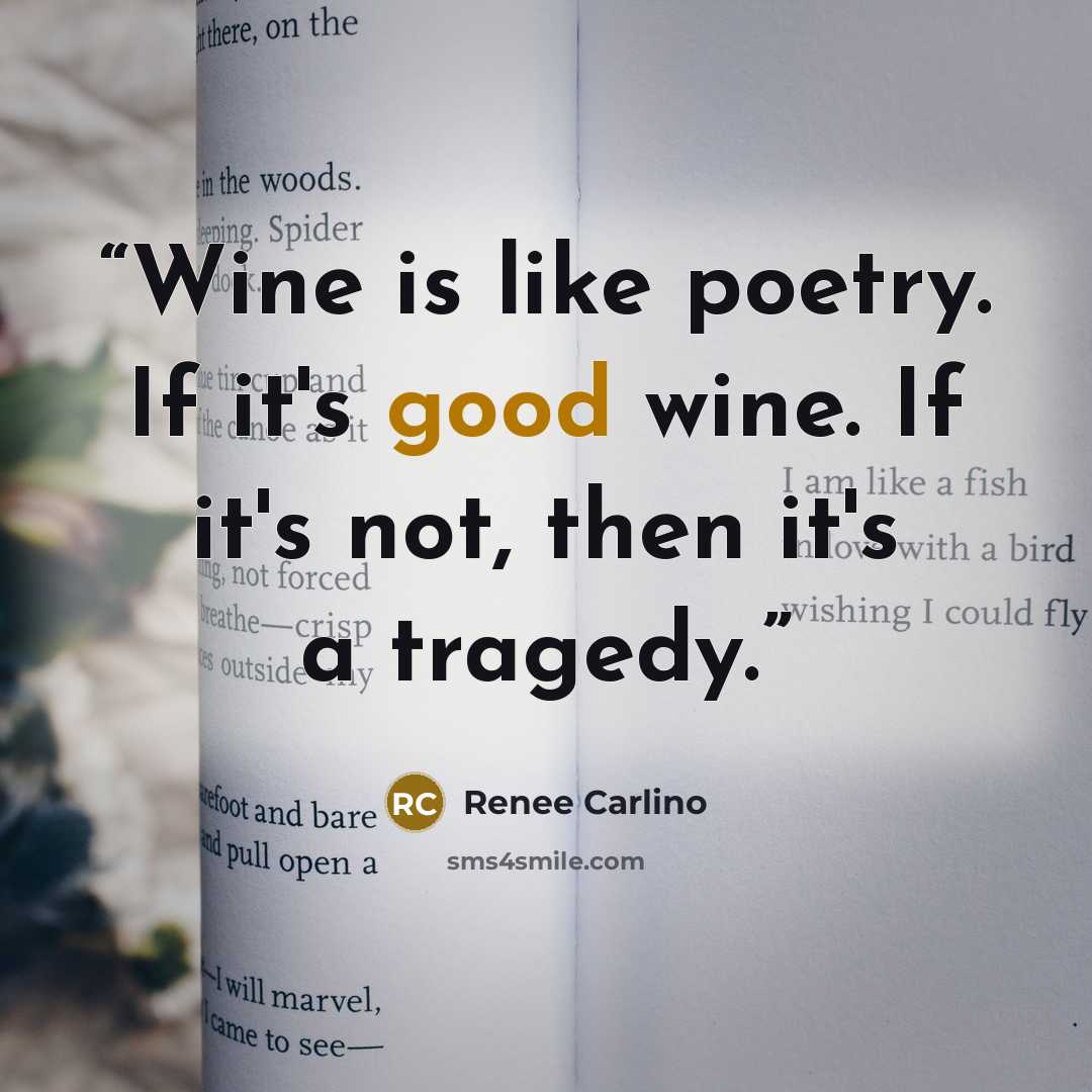 “Wine is like poetry. If it's good wine. If it's not, then it's a tragedy.” quote by Renée Carlino