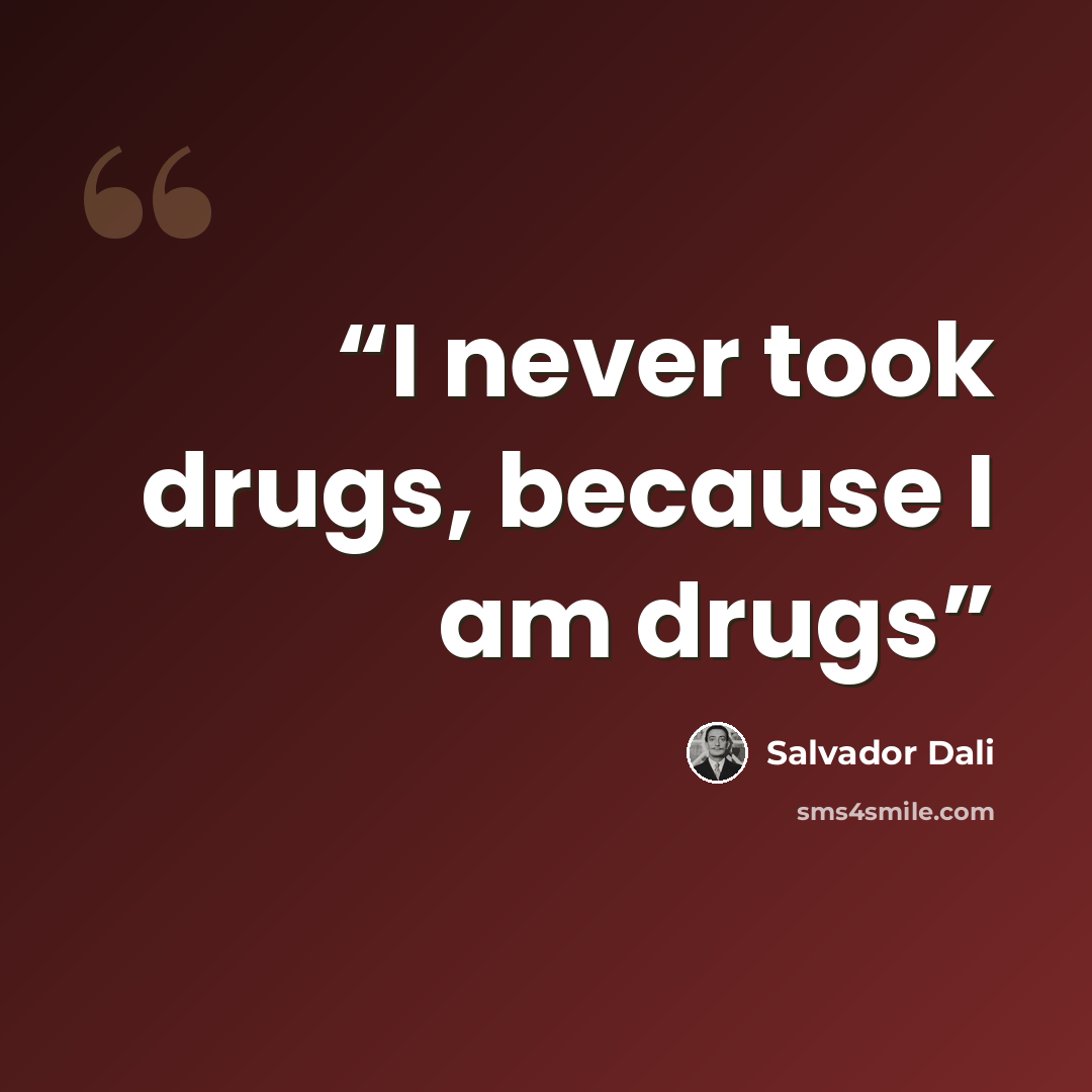 “I never took drugs, because I am drugs” quote by Salvador Dalí