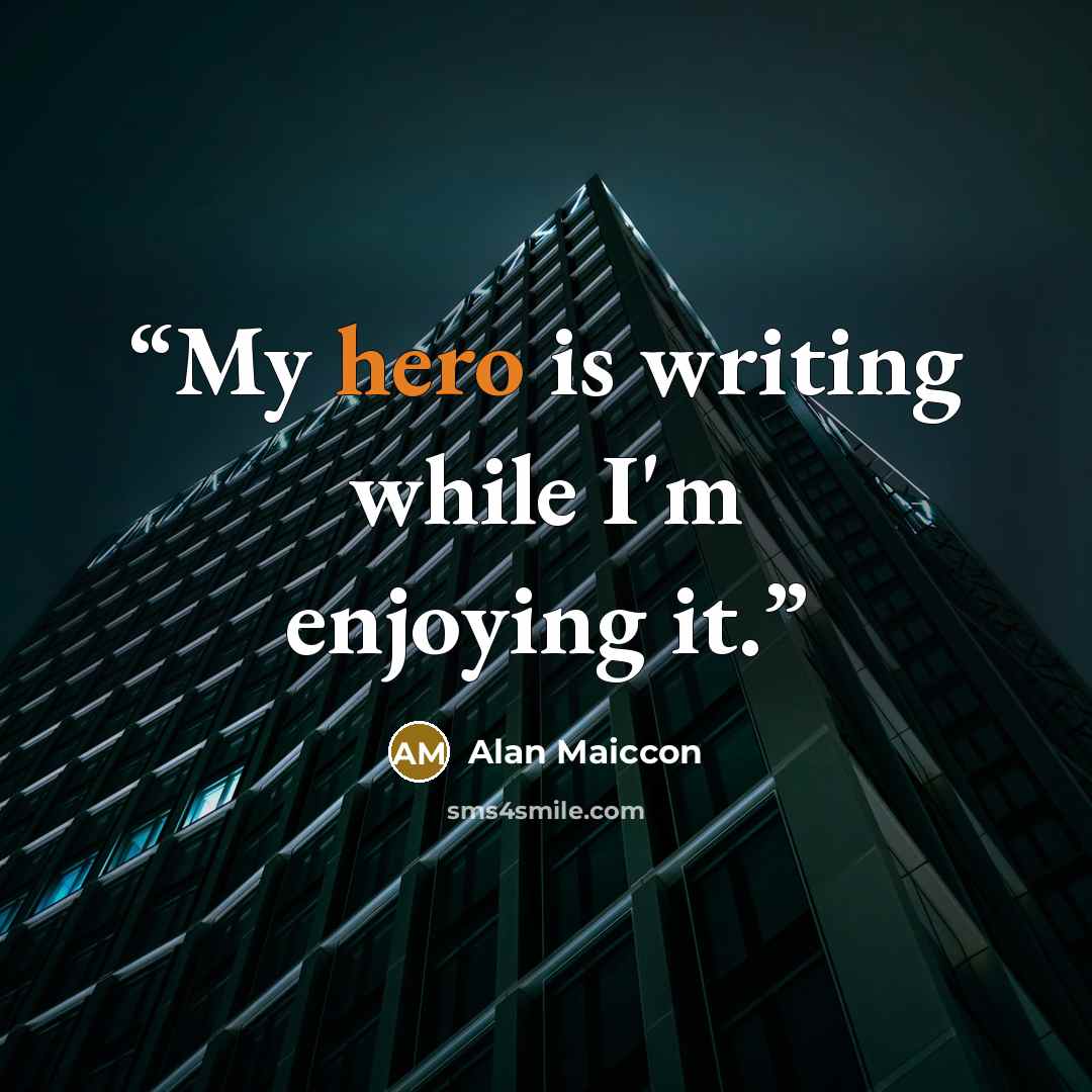 “My hero is writing while I'm enjoying it.” quote by Alan Maiccon