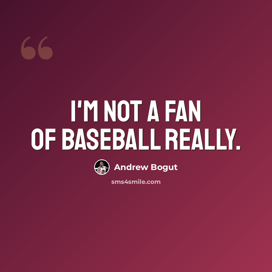 “I'm not a fan of baseball really.” quote by Andrew Bogut