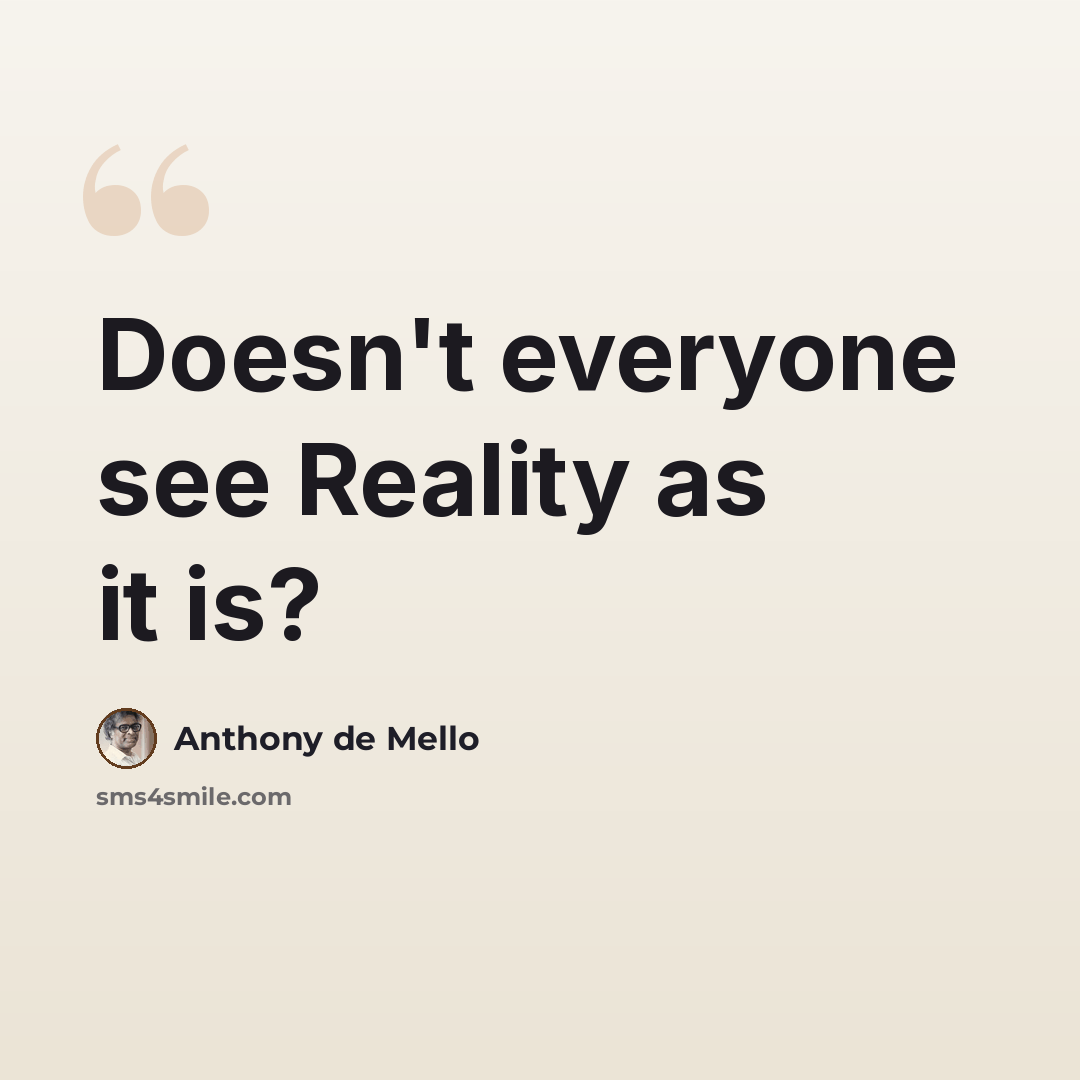 “Doesn't everyone see Reality as it is?” quote by Anthony de Mello