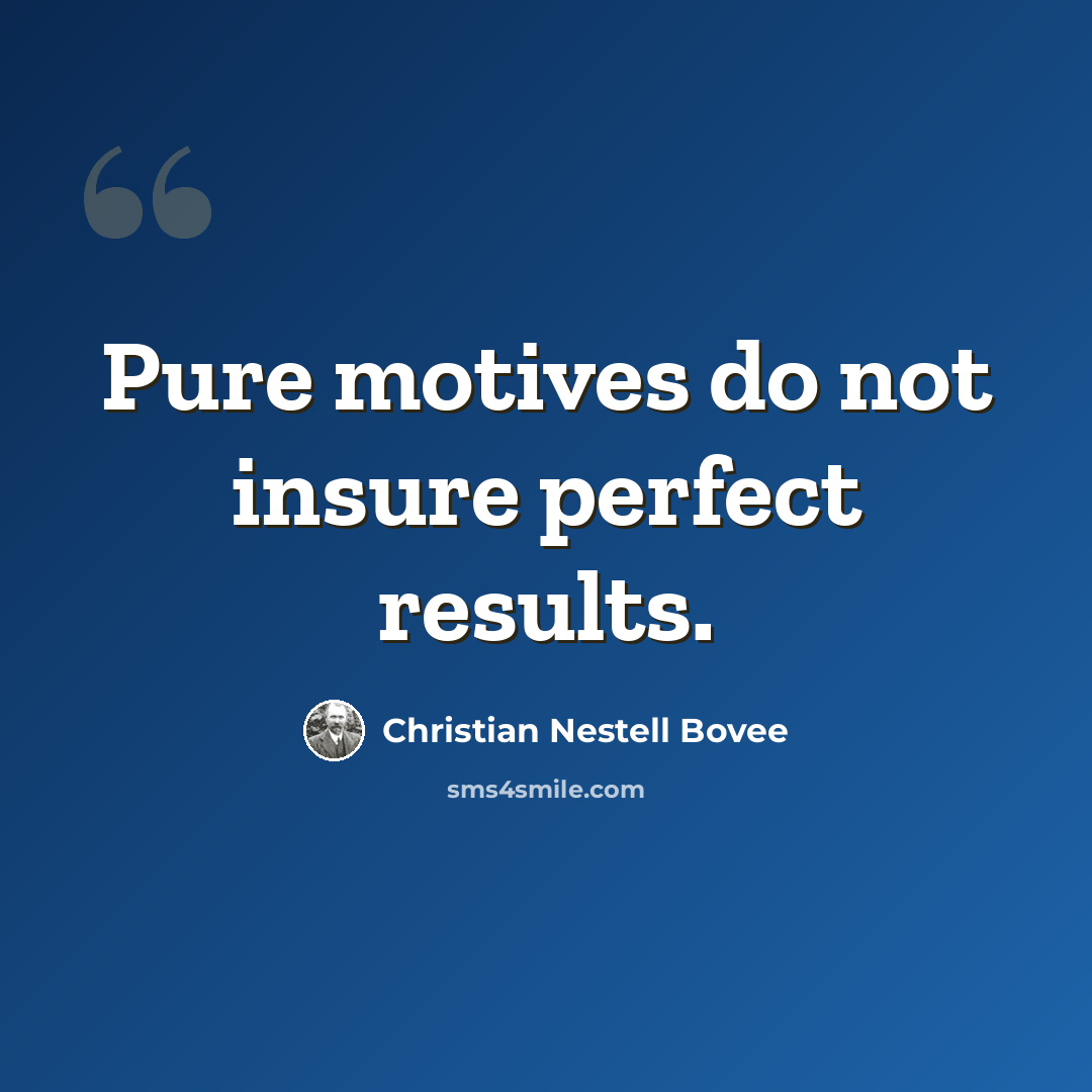 “Pure motives do not insure perfect results.” quote by Christian Nestell Bovee
