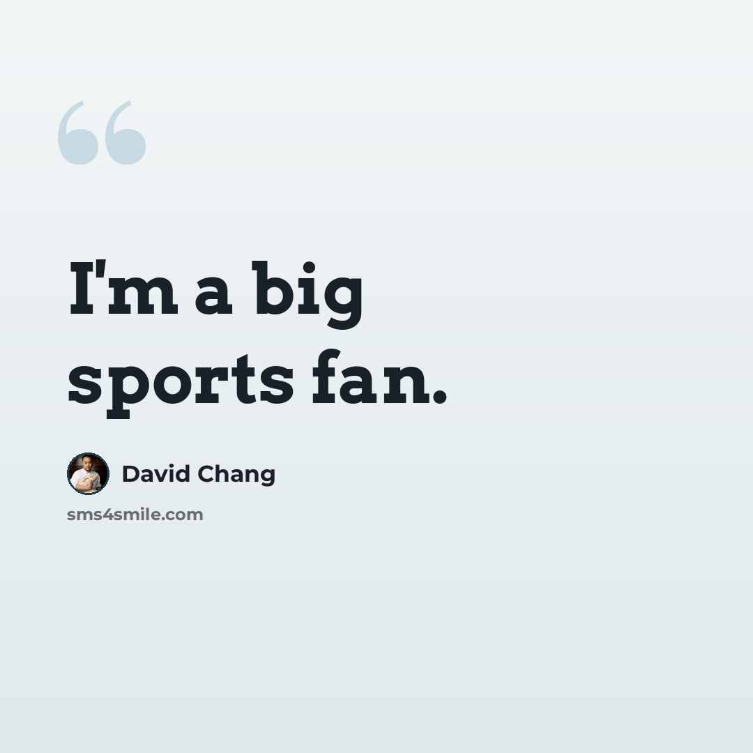 “I'm a big sports fan.” quote by David Chang
