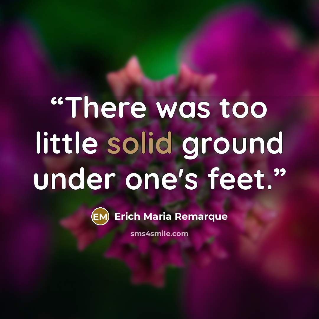 “There was too little solid ground under one's feet.” quote by Erich Maria Remarque