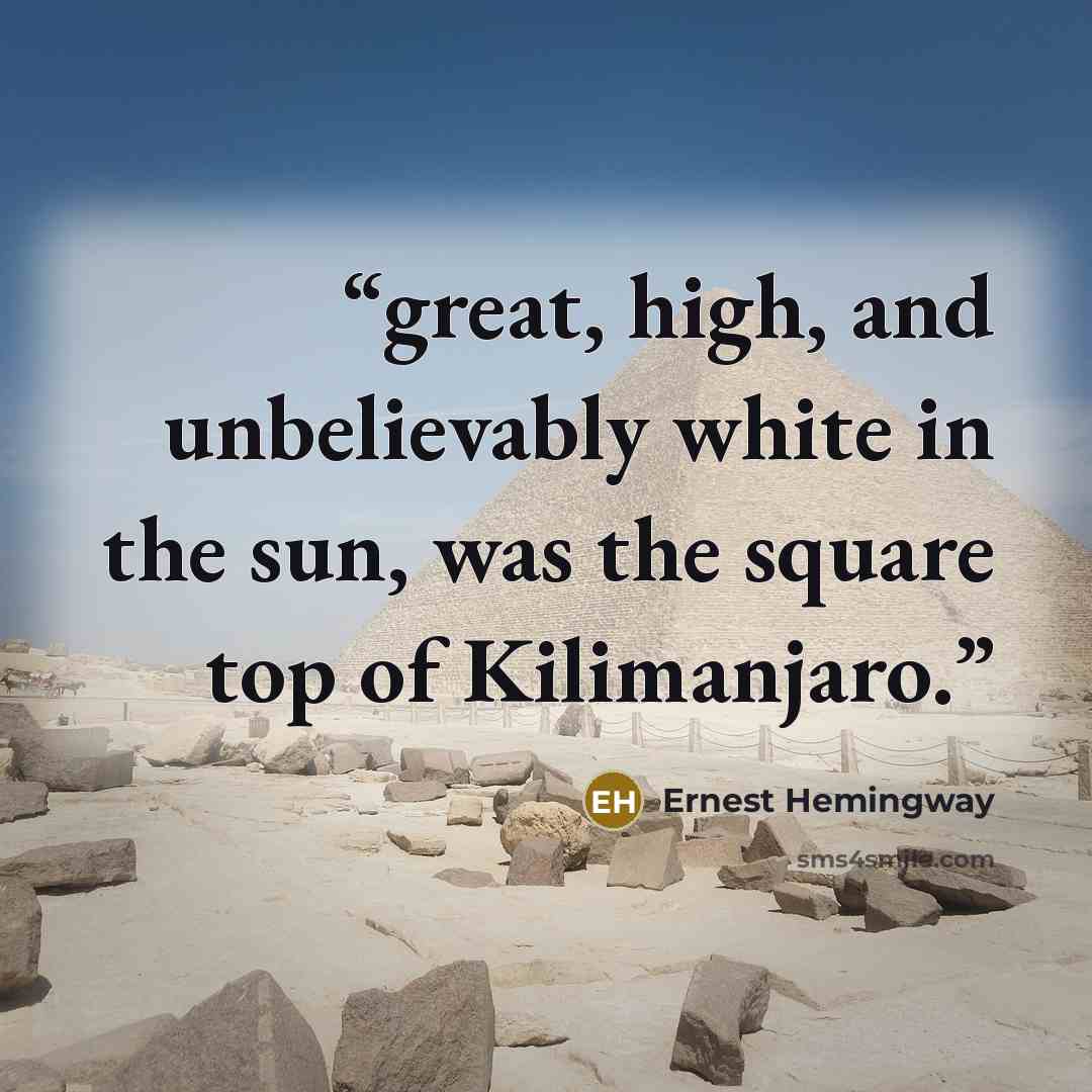 “great, high, and unbelievably white in the sun, was the square top of Kilimanjaro.” quote by Ernest Hemingway
