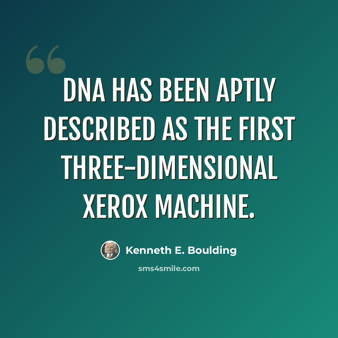 “DNA has been aptly described as the first three-dimensional Xerox machine.” quote by Kenneth E. Boulding