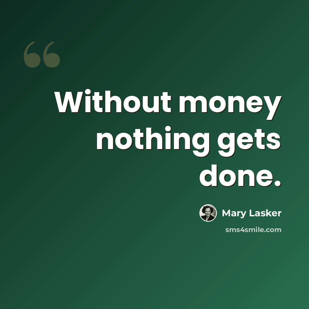 “Without money nothing gets done.” quote by Mary Lasker