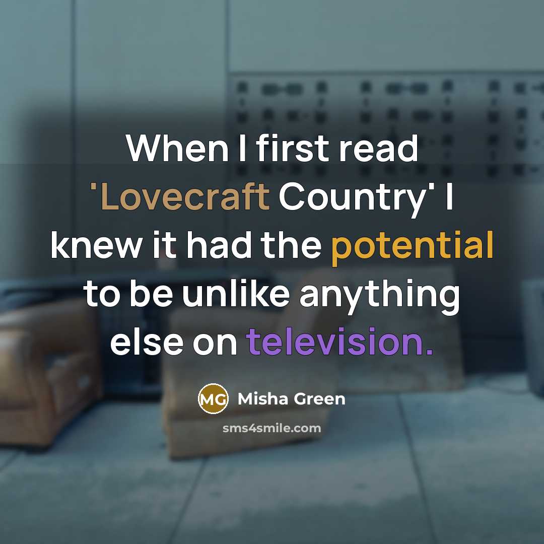 “When I first read 'Lovecraft Country' I knew it had the potential to be unlike anything else on television.” quote by Misha Green