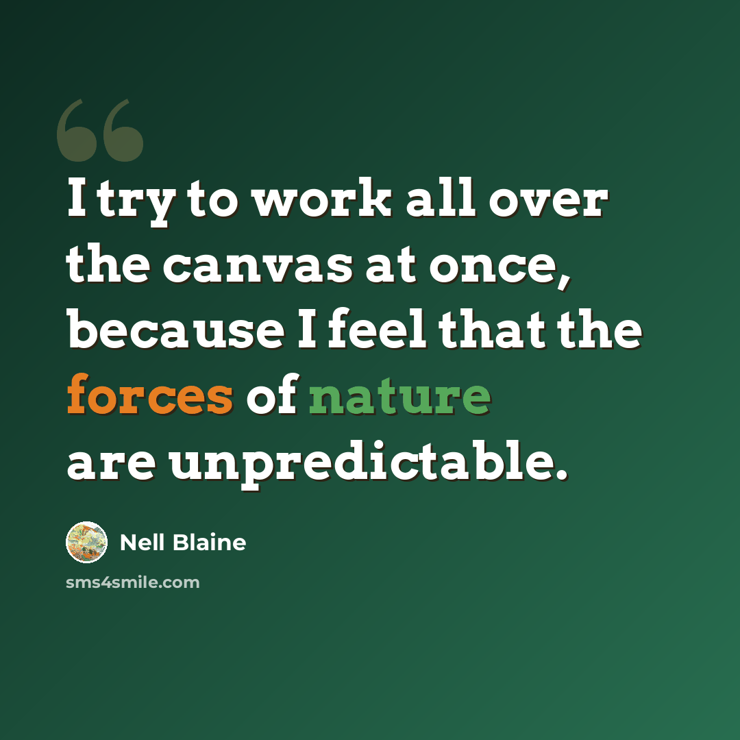 “I try to work all over the canvas at once, because I feel that the forces of nature are unpredictable.” quote by Nell Blaine