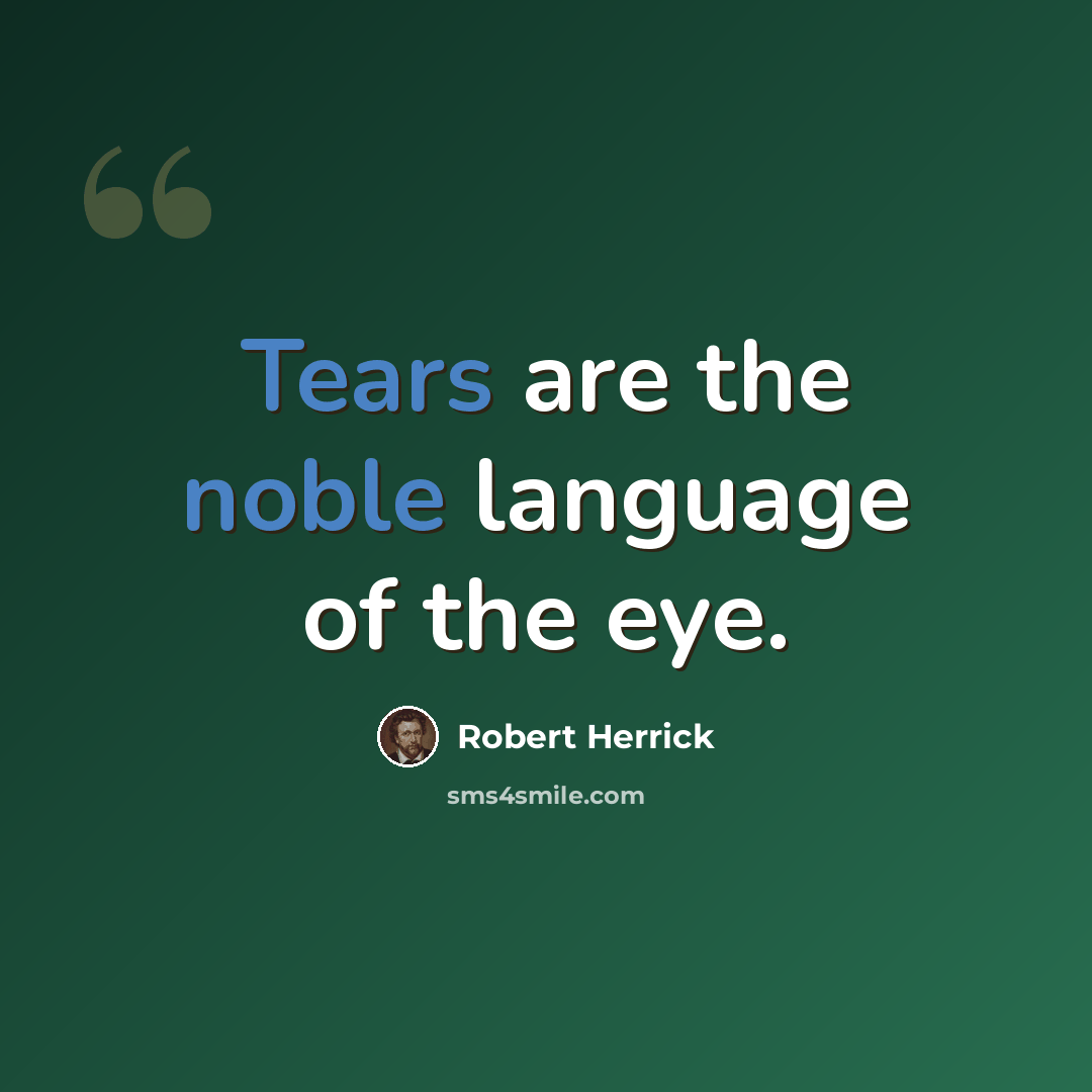 “Tears are the noble language of the eye.” quote by Robert Herrick