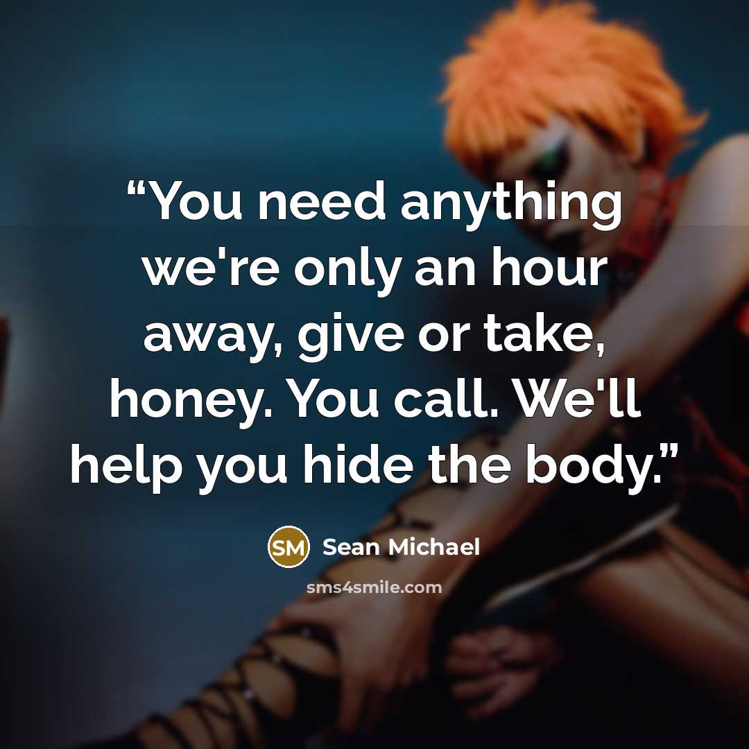 “You need anything we're only an hour away, give or take, honey. You call. We'll help you hide the body.” quote by Sean Michael