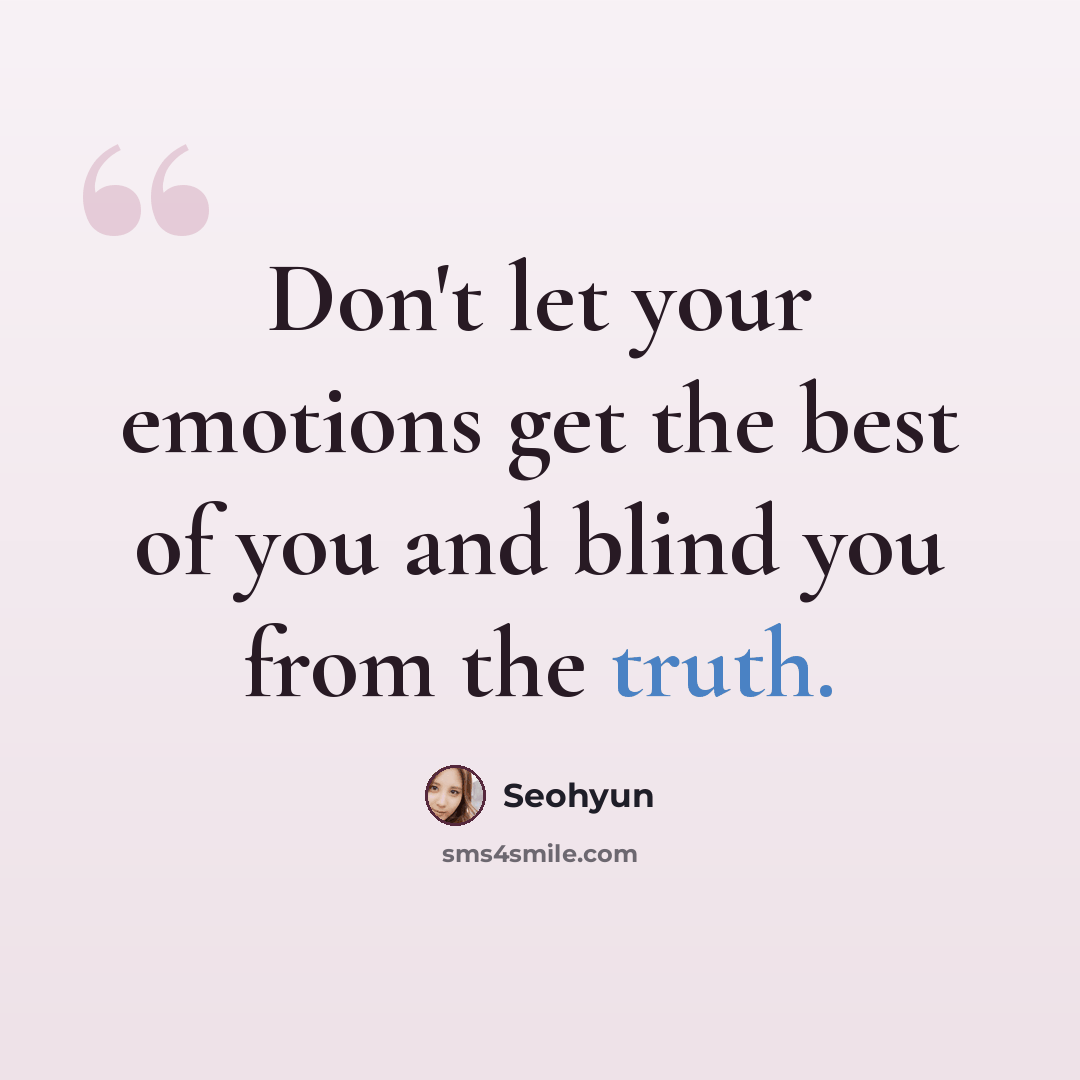 “Don't let your emotions get the best of you and blind you from the truth.” quote by Seohyun