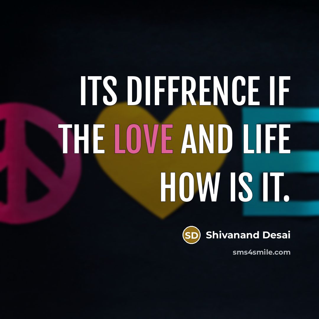 “Its diffrence if the love and life how is it.” quote by Shivanand Desai