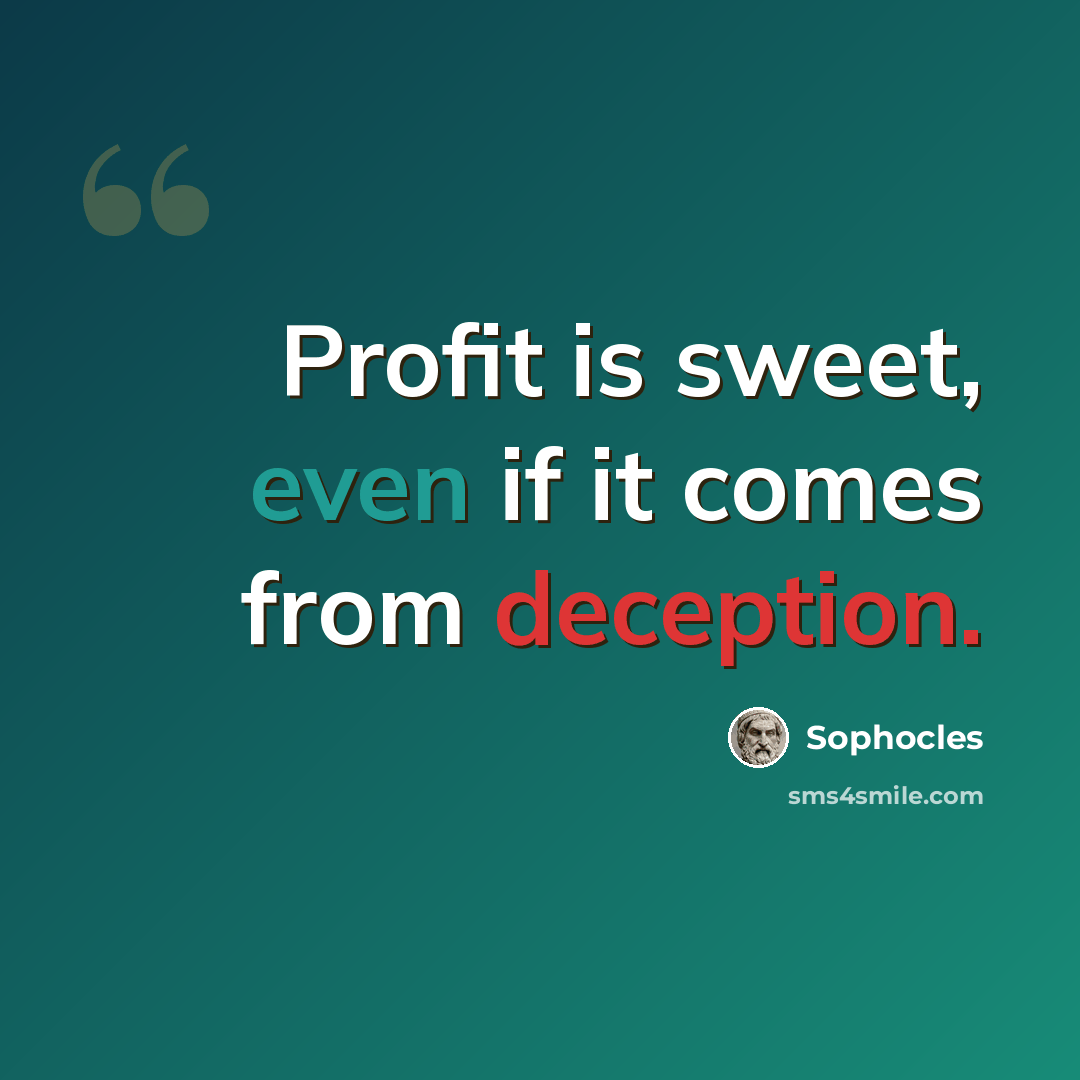 “Profit is sweet, even if it comes from deception.” quote by Sophocles