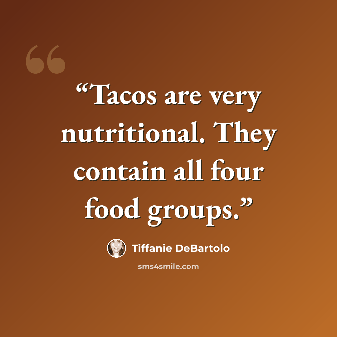 “Tacos are very nutritional. They contain all four food groups.” quote by Tiffanie DeBartolo