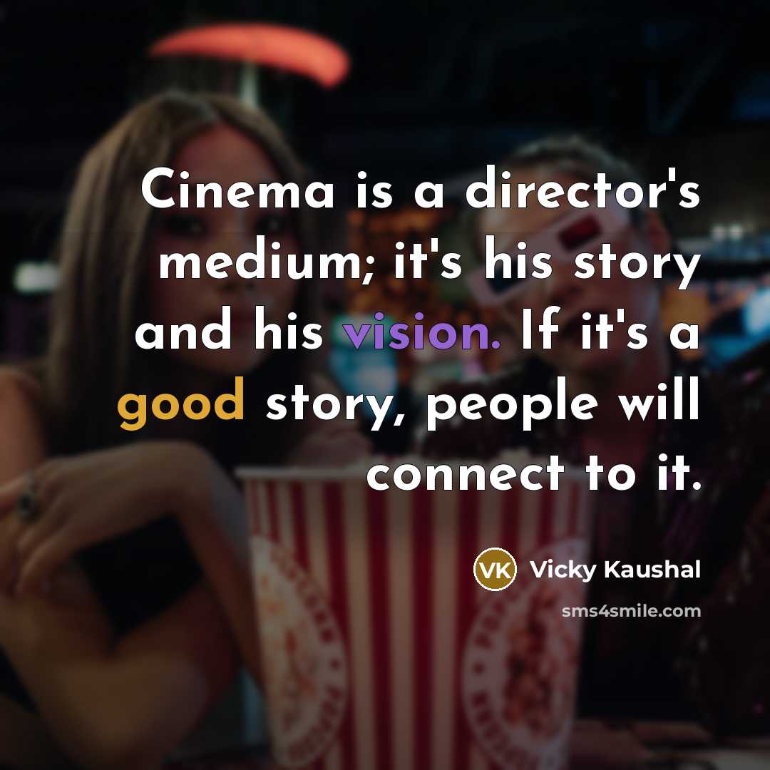 “Cinema is a director's medium; it's his story and his vision. If it's a good story, people will connect to it.” quote by Vicky Kaushal