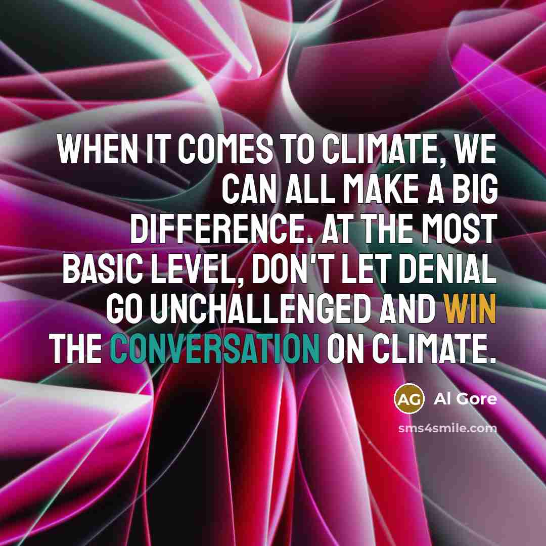 “When it comes to climate, we can all make a big difference. At the most basic level, don't let denial go unchallenged and win the conversation on climate.” quote by Al Gore