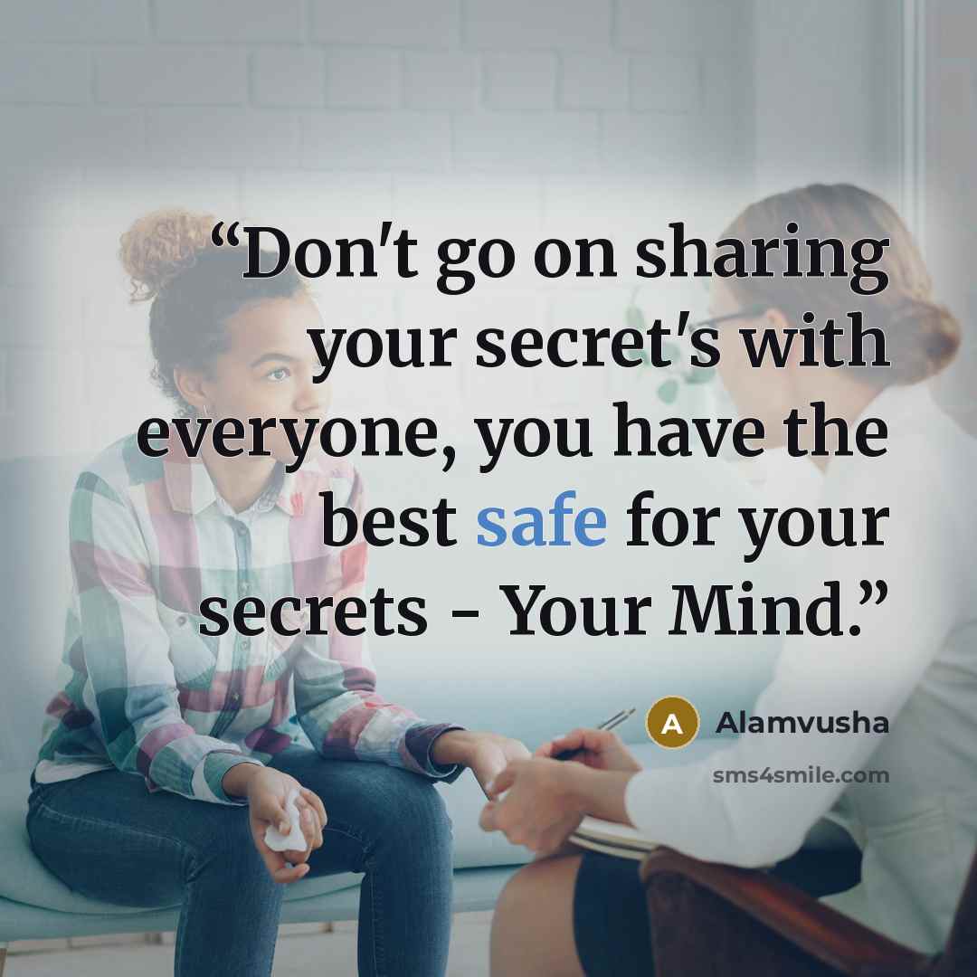 “Don't go on sharing your secret's with everyone, you have the best safe for your secrets - Your Mind.” quote by Alamvusha