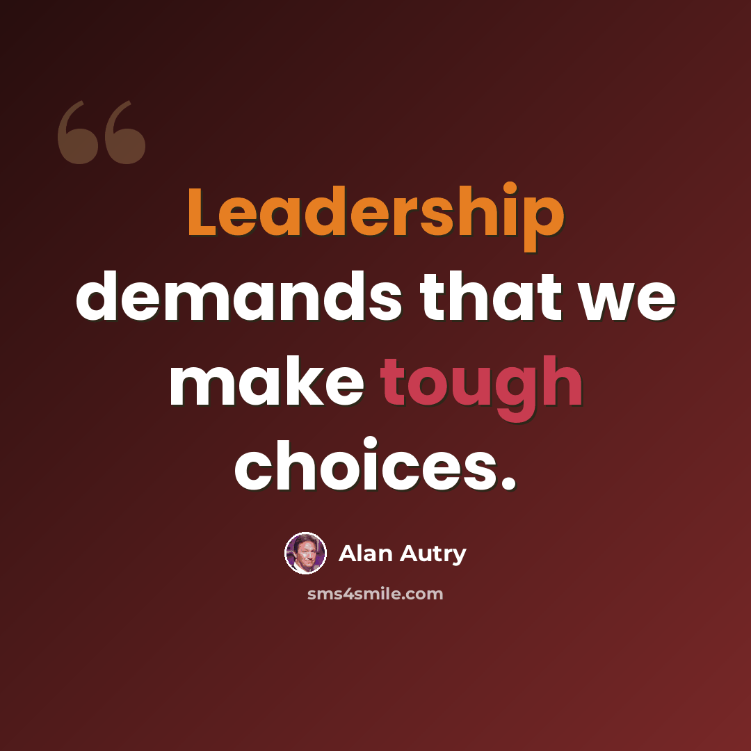 “Leadership demands that we make tough choices.” quote by Alan Autry