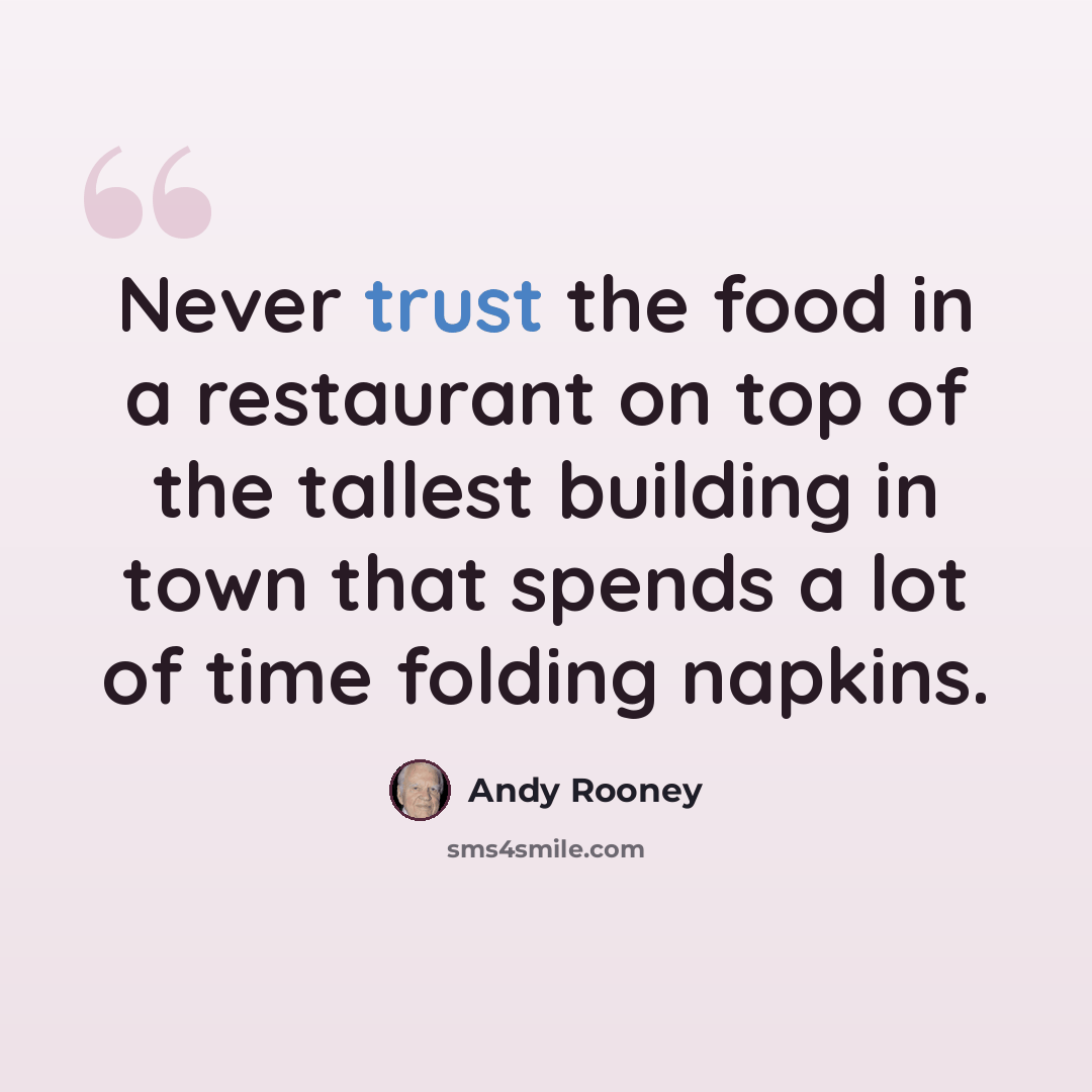 “Never trust the food in a restaurant on top of the tallest building in town that spends a lot of time folding napkins.” quote by Andy Rooney