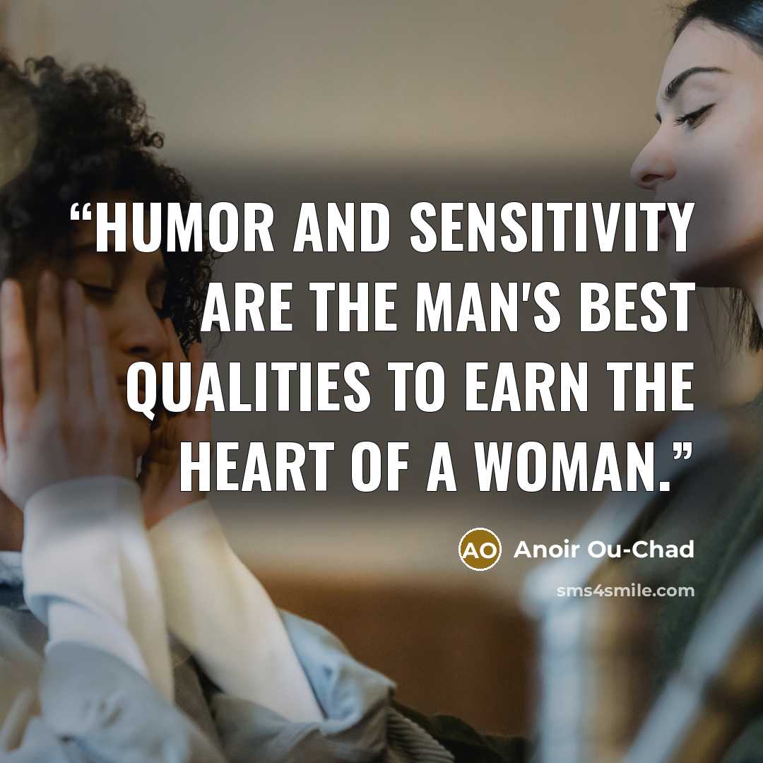 “Humor and sensitivity are the man's best qualities to earn the heart of a woman.” quote by Anoir Ou-Chad