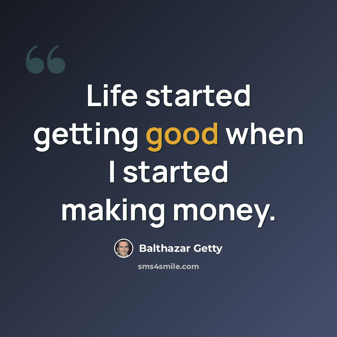 “Life started getting good when I started making money.” quote by Balthazar Getty