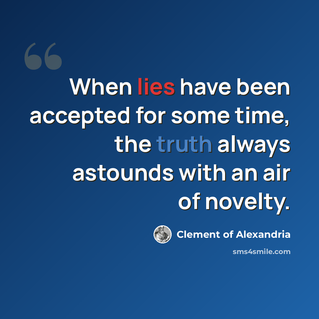“When lies have been accepted for some time, the truth always astounds with an air of novelty.” quote by Clement of Alexandria