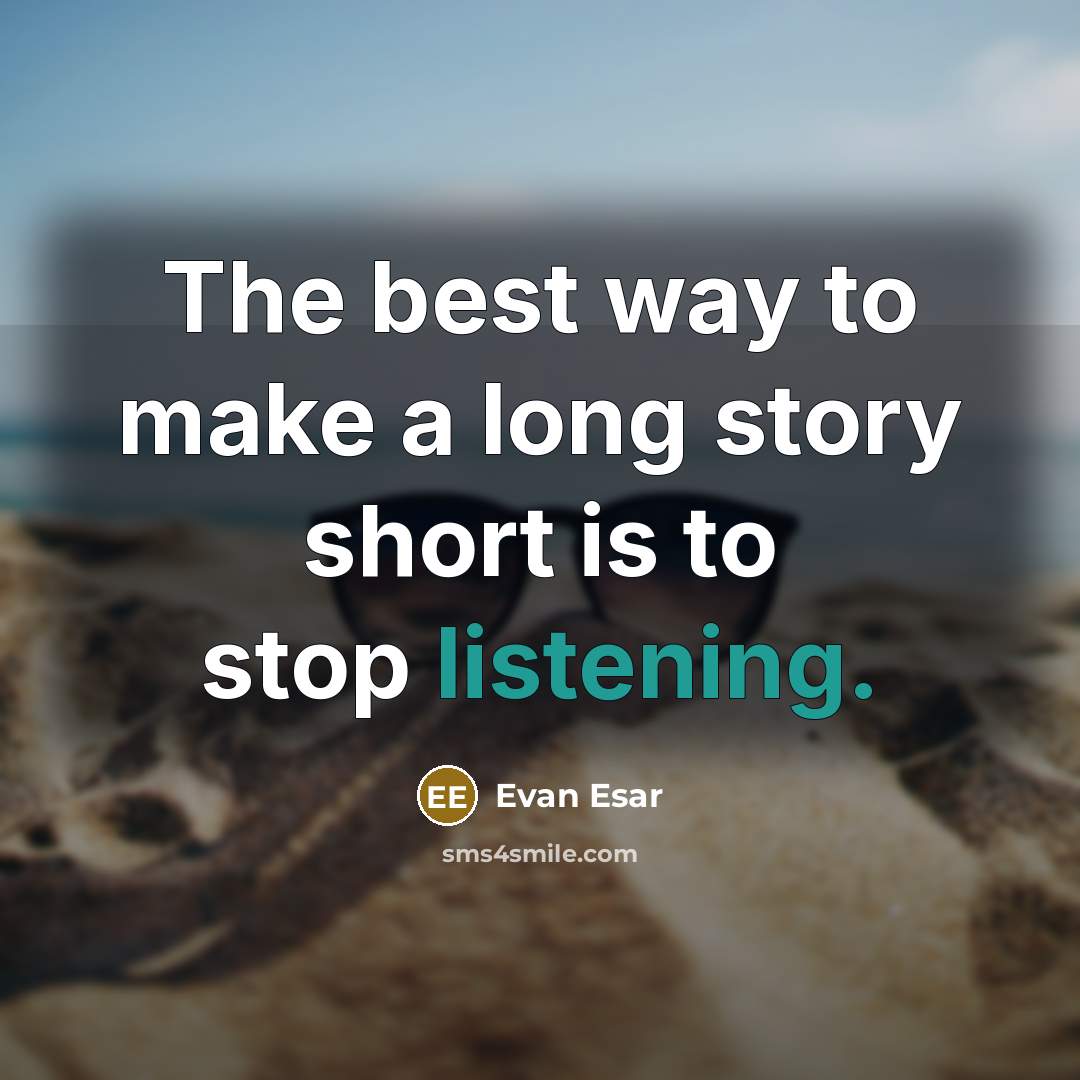 “The best way to make a long story short is to stop listening.” quote by Evan Esar