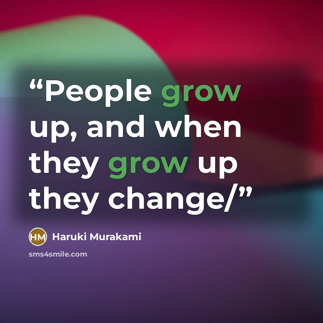 “People grow up, and when they grow up they change/” quote by Haruki Murakami