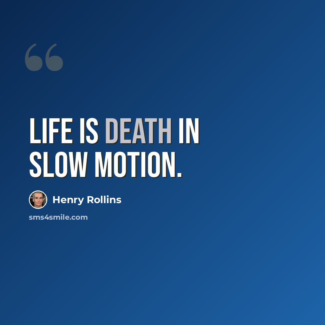 “Life is death in slow motion.” quote by Henry Rollins