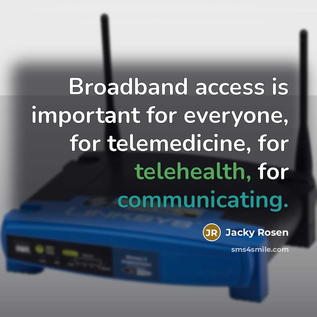 “Broadband access is important for everyone, for telemedicine, for telehealth, for communicating.” quote by Jacky Rosen