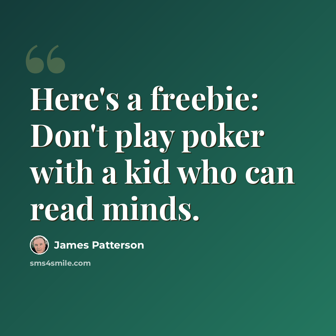 “Here's a freebie: Don't play poker with a kid who can read minds.” quote by James Patterson