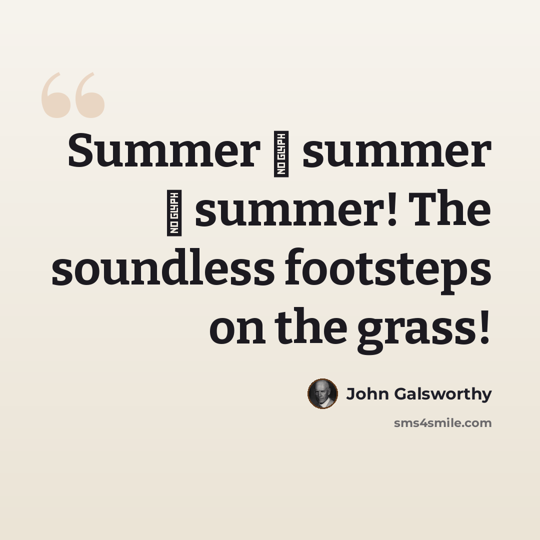 “Summer  summer  summer! The soundless footsteps on the grass!” quote by John Galsworthy