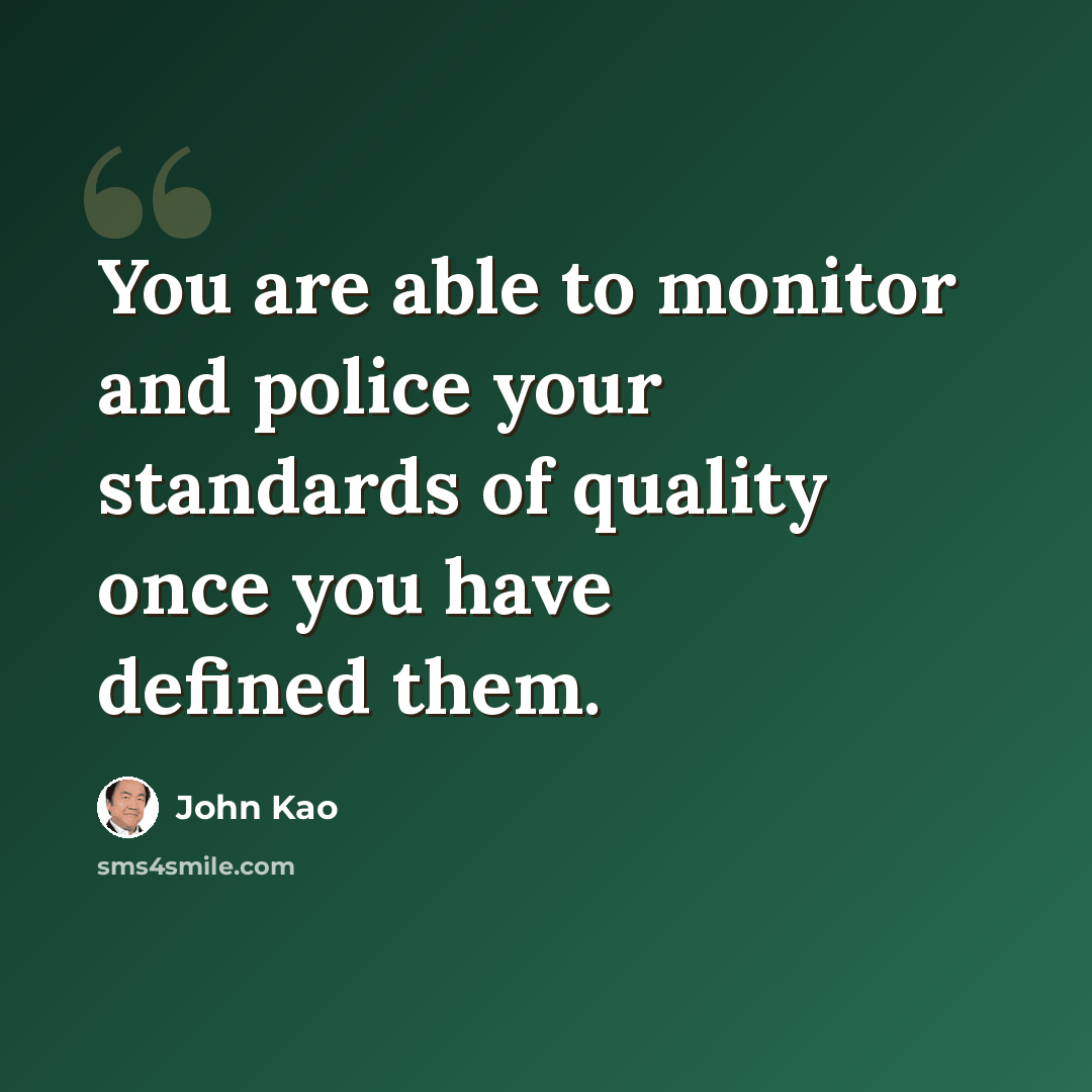“You are able to monitor and police your standards of quality once you have defined them.” quote by John Kao