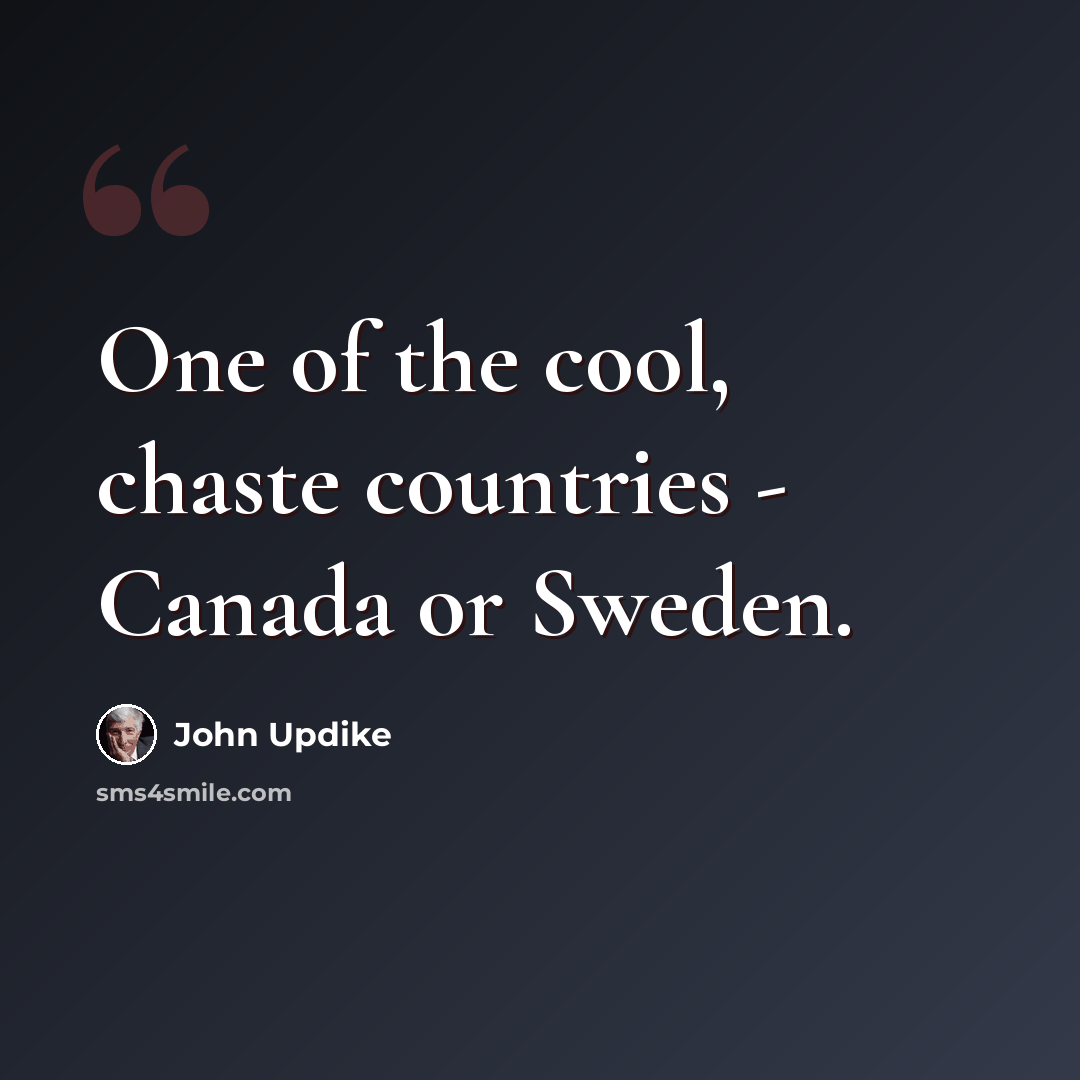 “One of the cool, chaste countries - Canada or Sweden.” quote by John Updike