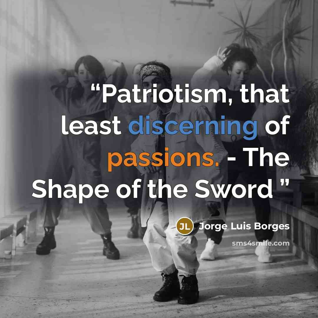 “Patriotism, that least discerning of passions. - The Shape of the Sword” quote by Jorge Luis Borges