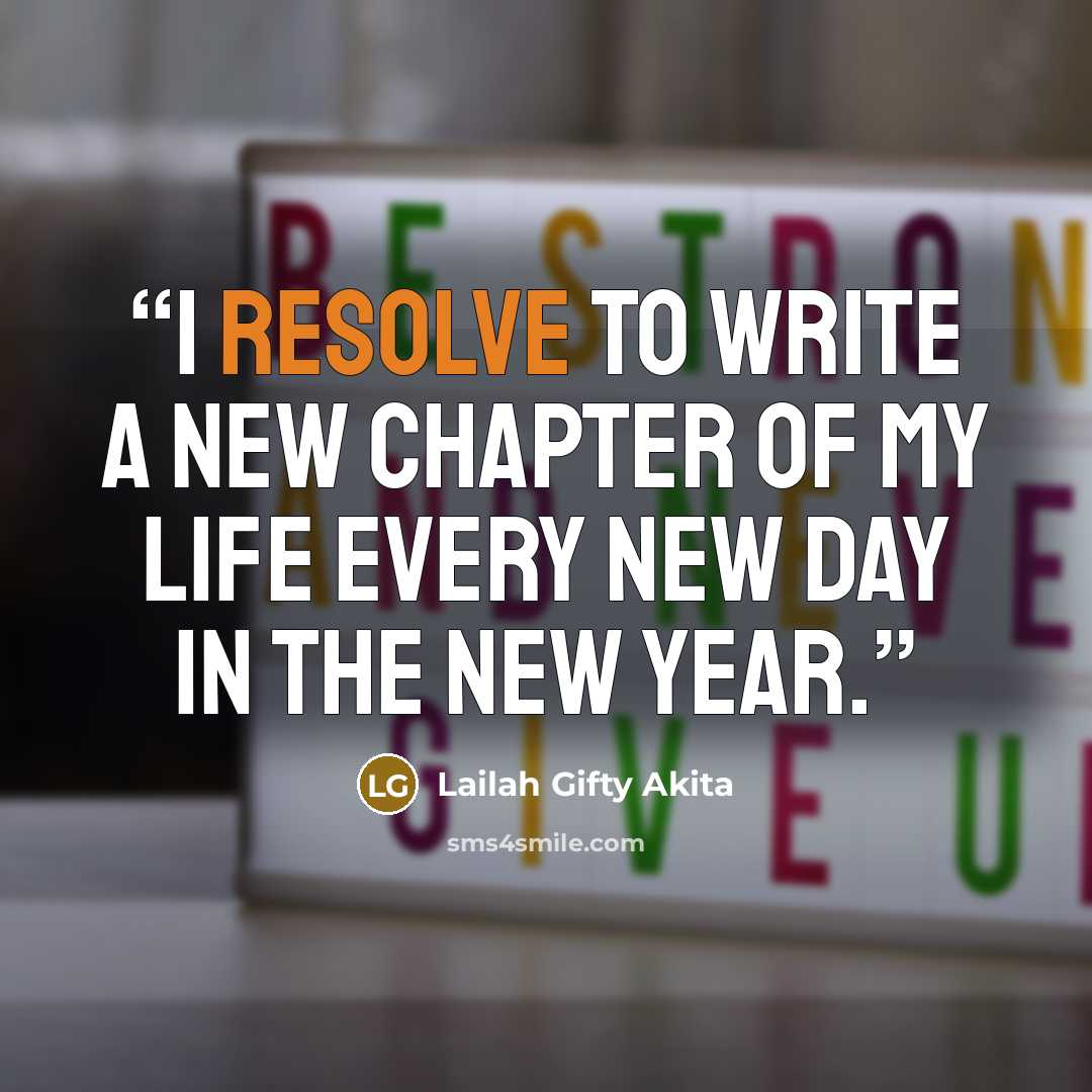 “I resolve to write a new chapter of my life every new day in the New Year.” quote by Lailah Gifty Akita