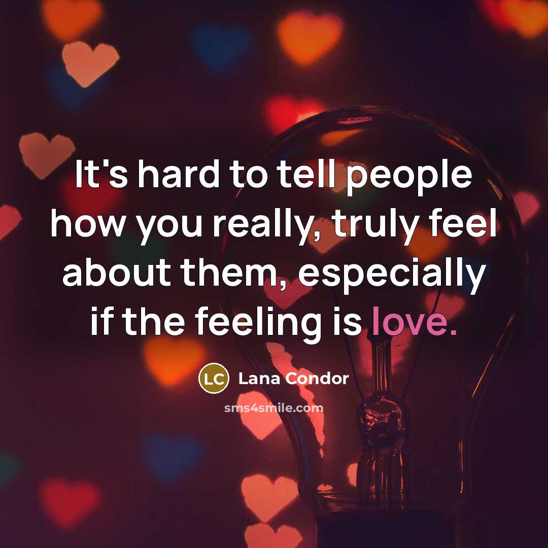 “It's hard to tell people how you really, truly feel about them, especially if the feeling is love.” quote by Lana Condor