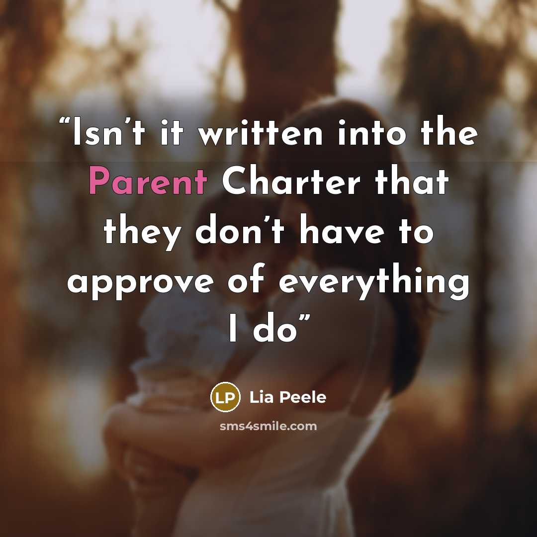 “Isn’t it written into the Parent Charter that they don’t have to approve of everything I do” quote by Lia Peele