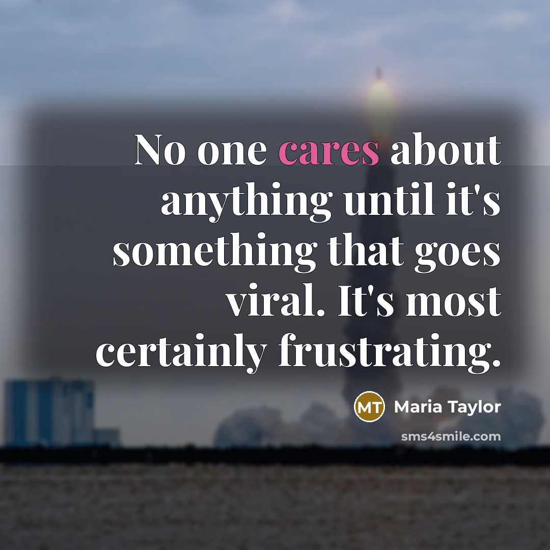 “No one cares about anything until it's something that goes viral. It's most certainly frustrating.” quote by Maria Taylor