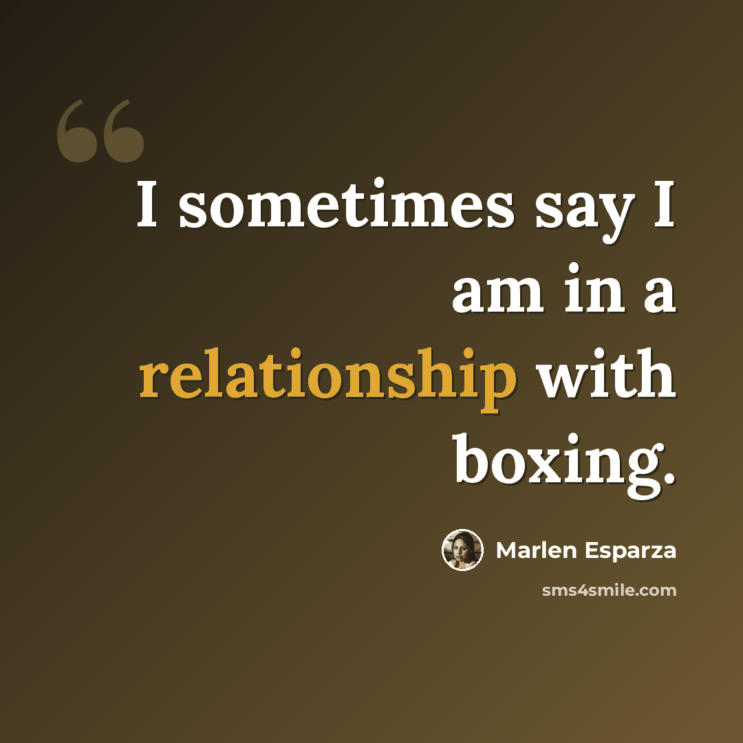 “I sometimes say I am in a relationship with boxing.” quote by Marlen Esparza