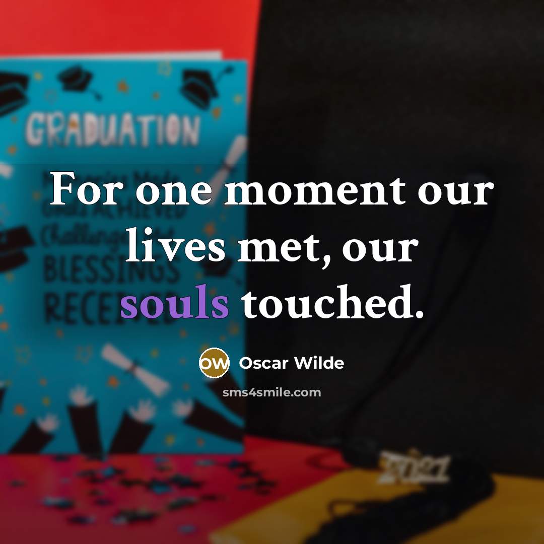 “For one moment our lives met, our souls touched.” quote by Oscar Wilde