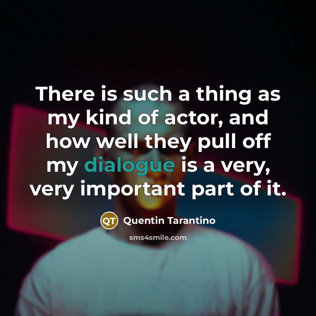 “There is such a thing as my kind of actor, and how well they pull off my dialogue is a very, very important part of it.” quote by Quentin Tarantino