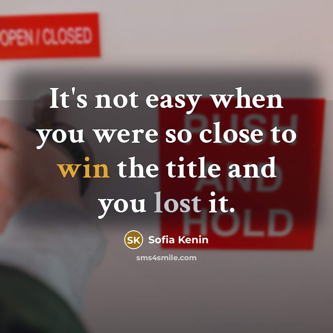 “It's not easy when you were so close to win the title and you lost it.” quote by Sofia Kenin