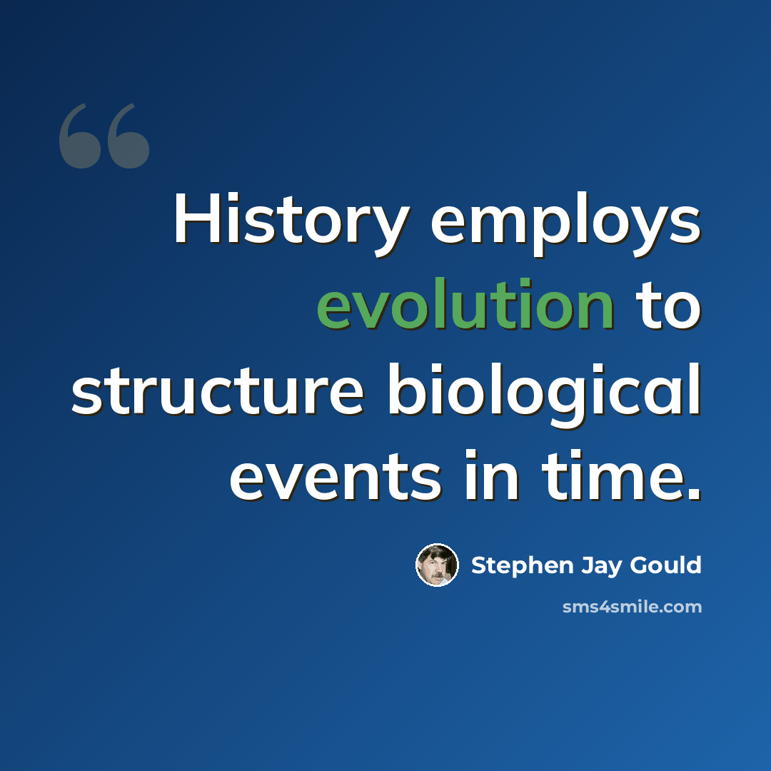 “History employs evolution to structure biological events in time.” quote by Stephen Jay Gould