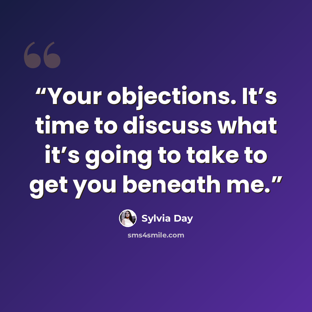 “Your objections. It’s time to discuss what it’s going to take to get you beneath me.” quote by Sylvia Day