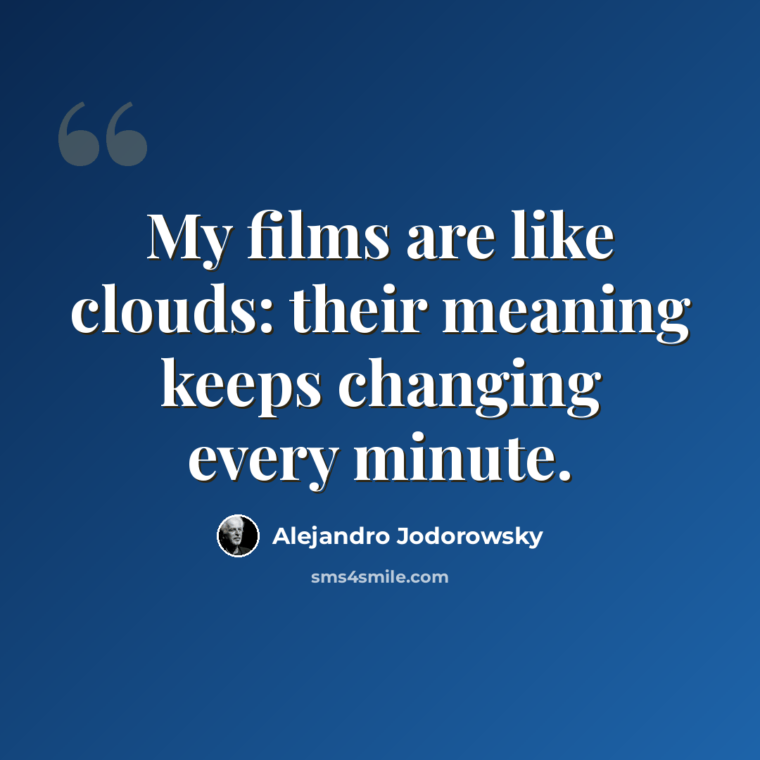 “My films are like clouds: their meaning keeps changing every minute.” quote by Alejandro Jodorowsky