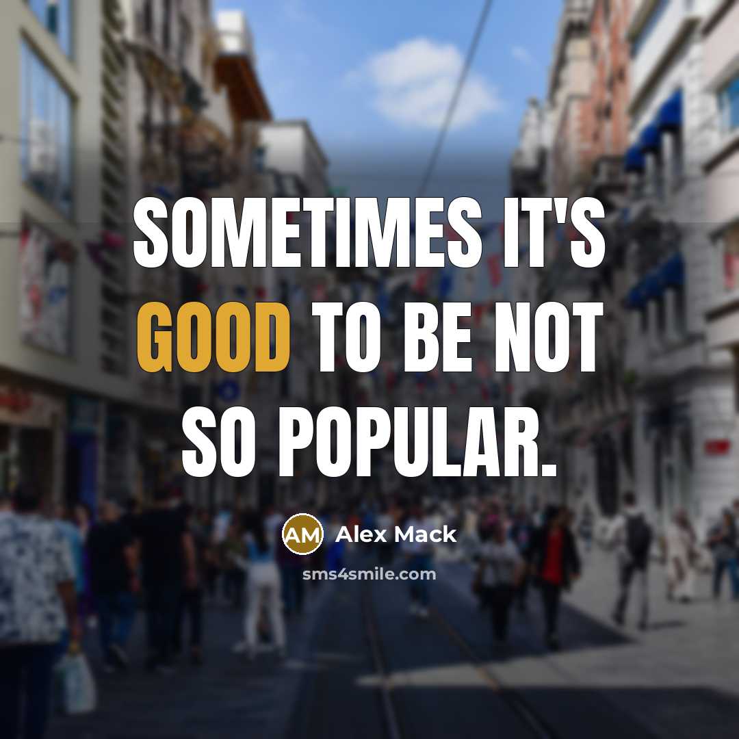 “Sometimes it's good to be not so popular.” quote by Alex Mack